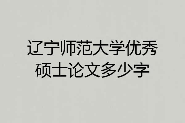 辽宁师范大学优秀硕士论文多少字