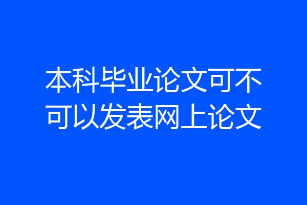 本科毕业论文可不可以发表网上论文