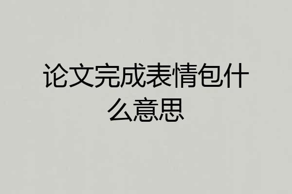 论文完成表情包什么意思
