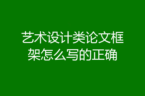 艺术设计类论文框架怎么写的正确
