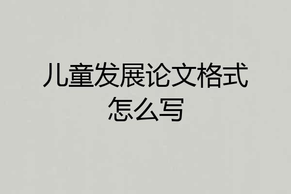 儿童发展论文格式怎么写