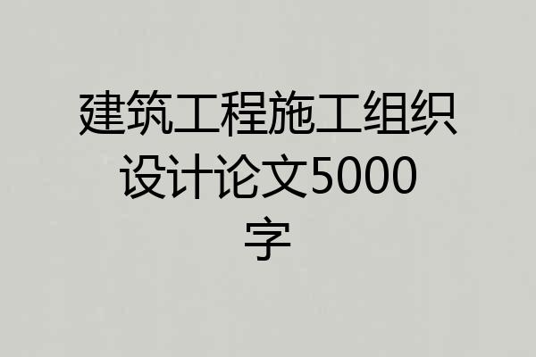 建筑工程施工组织设计论文5000字