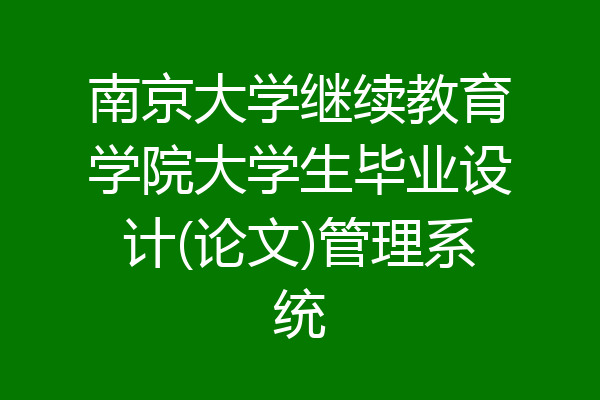 南京大学继续教育学院大学生毕业设计(论文)管理系统