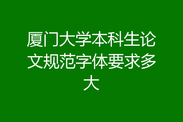 厦门大学本科生论文规范字体要求多大