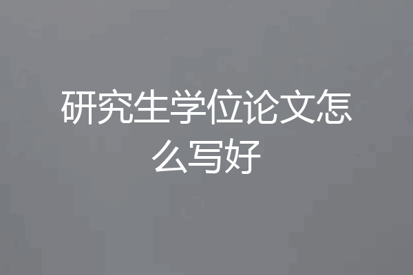 研究生学位论文怎么写好