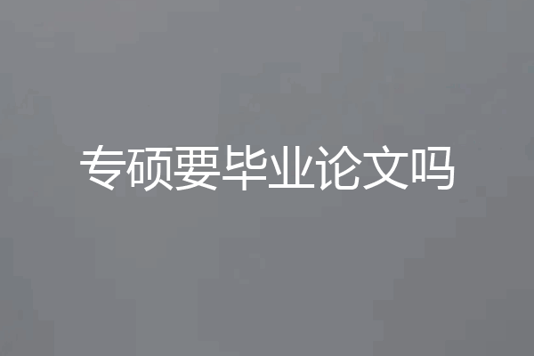专硕要毕业论文吗