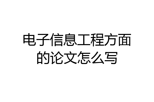 电子信息工程方面的论文怎么写