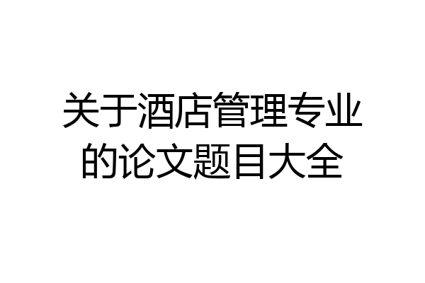 关于酒店管理专业的论文题目大全