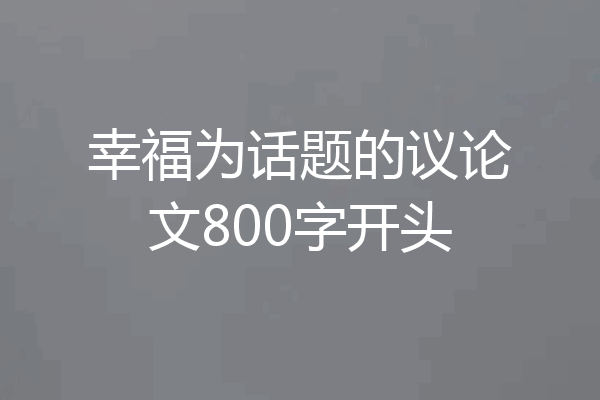 幸福为话题的议论文800字开头