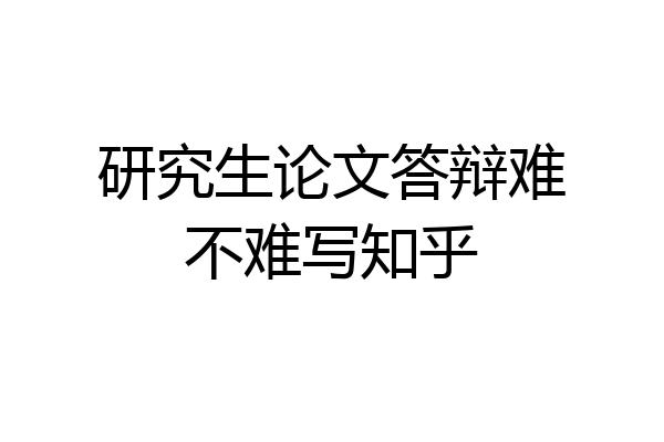 研究生论文答辩难不难写知乎