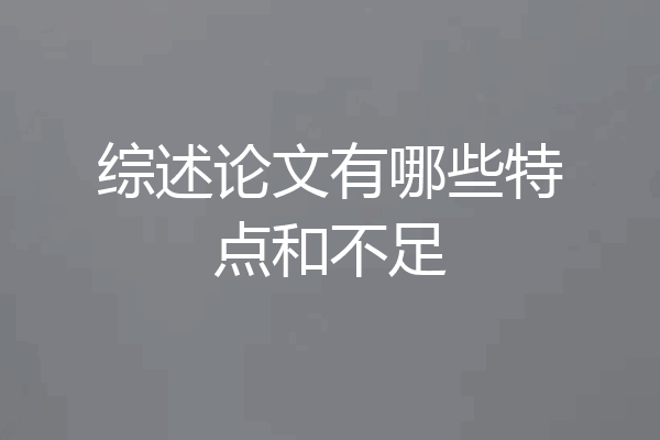 综述论文有哪些特点和不足