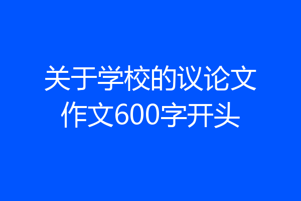 关于学校的议论文作文600字开头