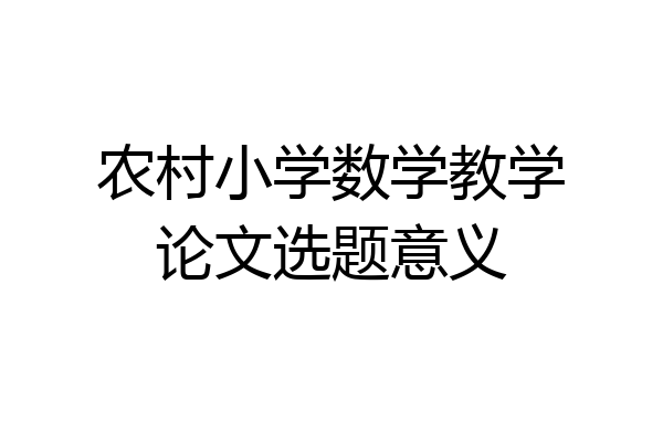 农村小学数学教学论文选题意义