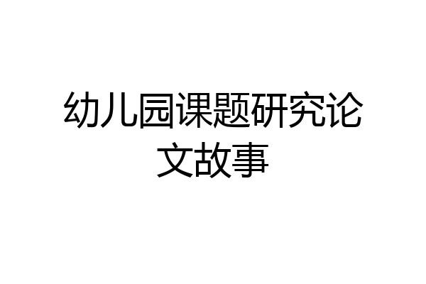 幼儿园课题研究论文故事