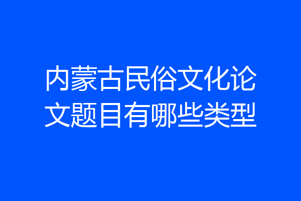 内蒙古民俗文化论文题目有哪些类型