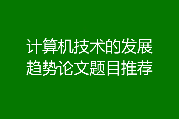 计算机技术的发展趋势论文题目推荐