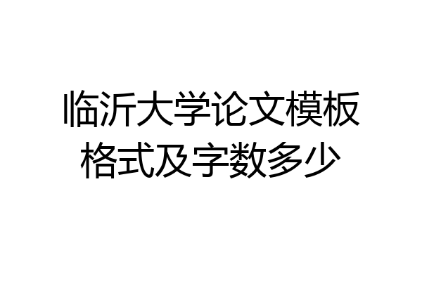 临沂大学论文模板格式及字数多少