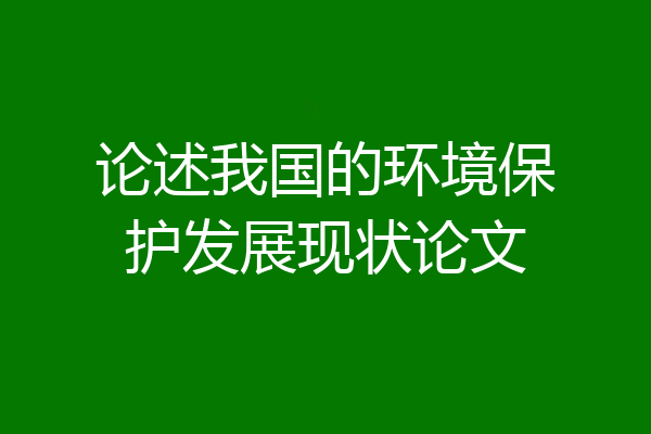 论述我国的环境保护发展现状论文