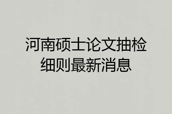 河南硕士论文抽检细则最新消息