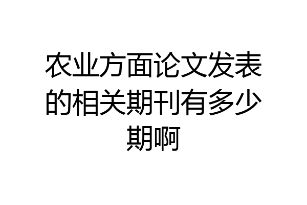 农业方面论文发表的相关期刊有多少期啊