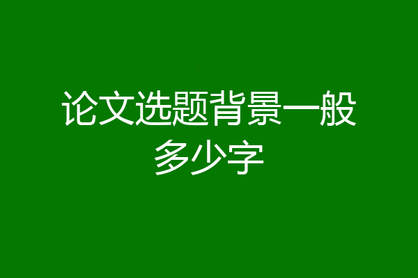 论文选题背景一般多少字