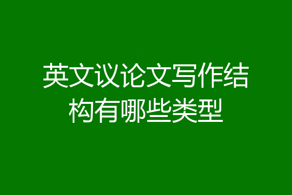 英文议论文写作结构有哪些类型
