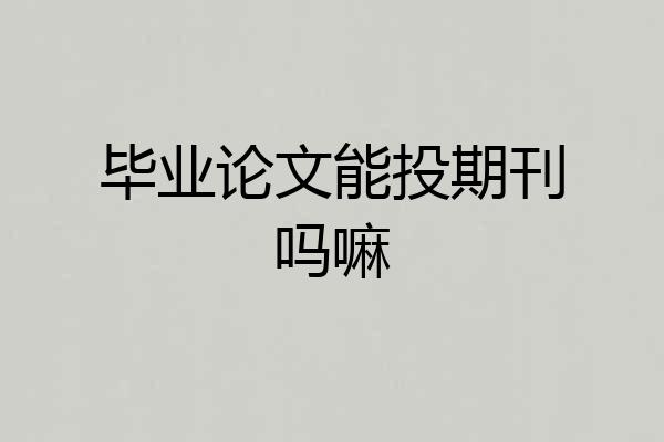 毕业论文能投期刊吗嘛