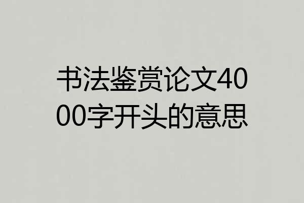 书法鉴赏论文4000字开头的意思