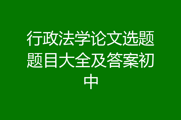 行政法学论文选题题目大全及答案初中