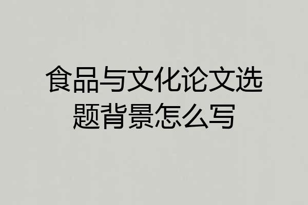 食品与文化论文选题背景怎么写