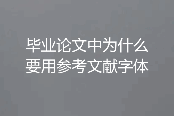 毕业论文中为什么要用参考文献字体
