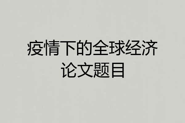 疫情下的全球经济论文题目