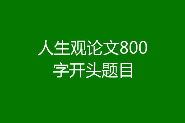 人生观论文800字开头题目