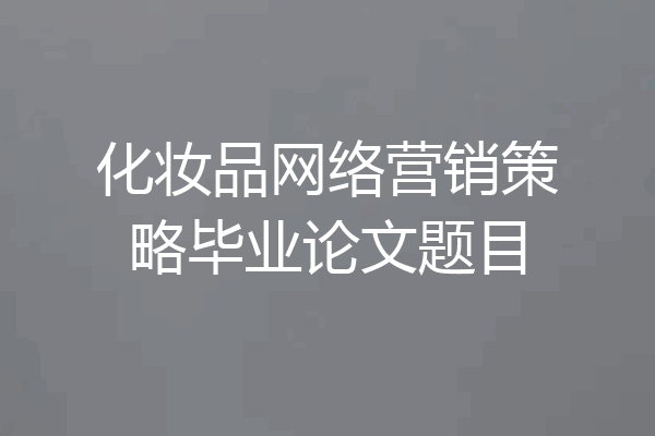 化妆品网络营销策略毕业论文题目