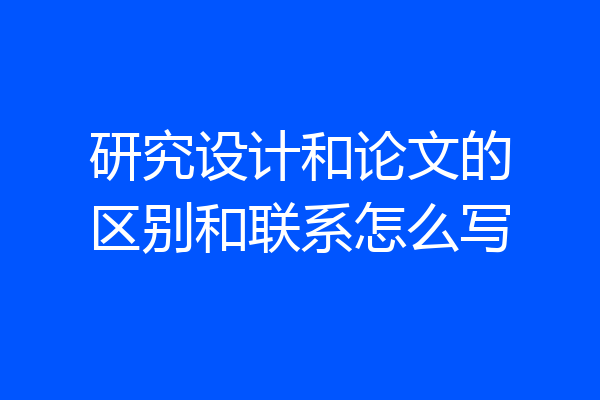 研究设计和论文的区别和联系怎么写