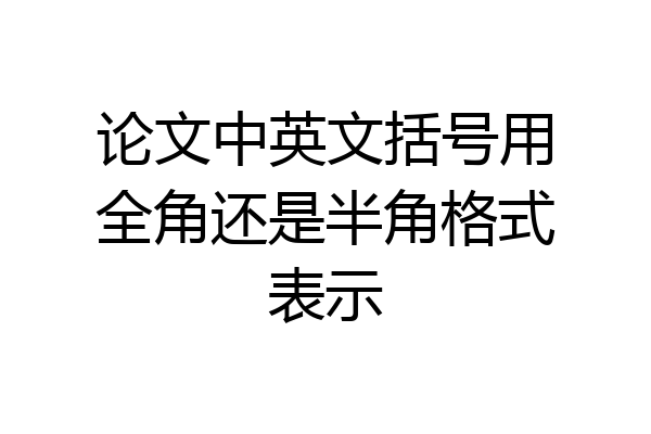 论文中英文括号用全角还是半角格式表示