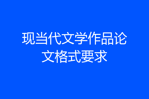 现当代文学作品论文格式要求