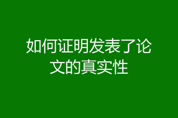 如何证明发表了论文的真实性