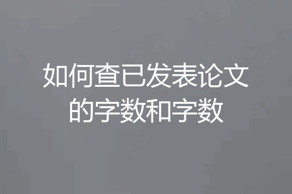 如何查已发表论文的字数和字数