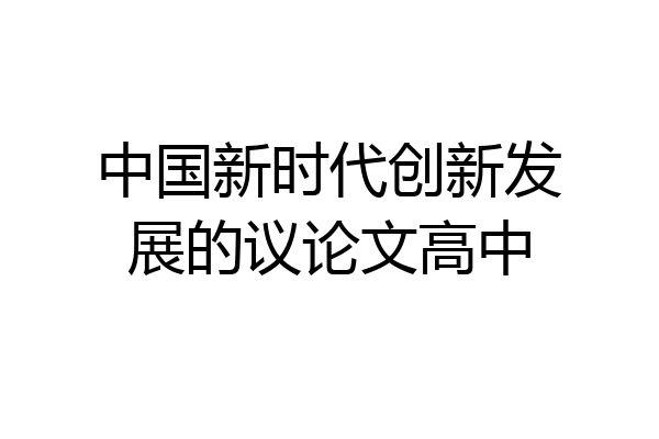 中国新时代创新发展的议论文高中