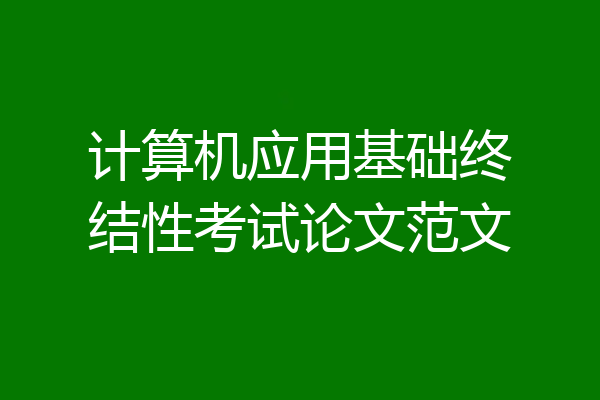 计算机应用基础终结性考试论文范文