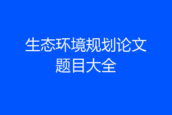 生态环境规划论文题目大全