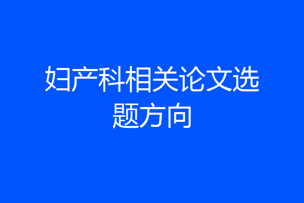 妇产科相关论文选题方向