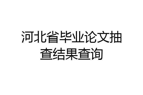 河北省毕业论文抽查结果查询