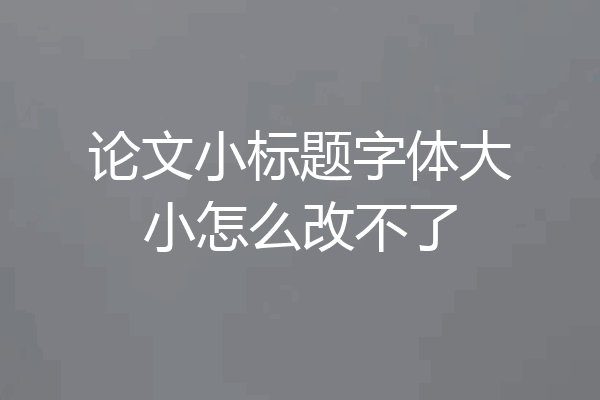 论文小标题字体大小怎么改不了