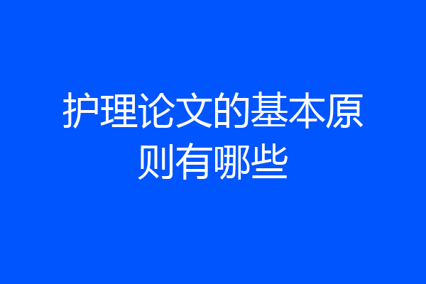 护理论文的基本原则有哪些