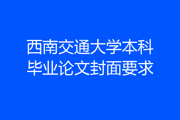 西南交通大学本科毕业论文封面要求