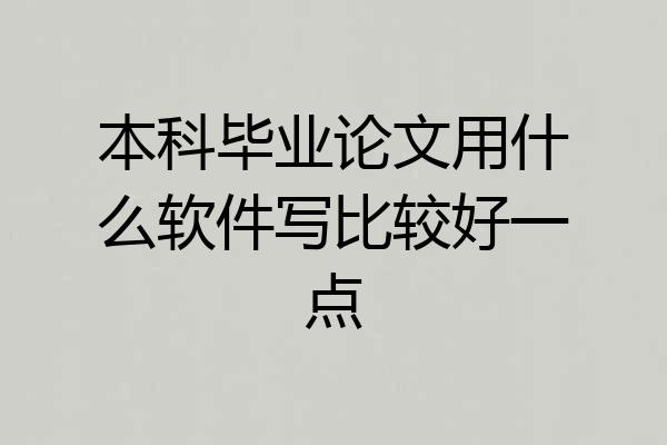 本科毕业论文用什么软件写比较好一点