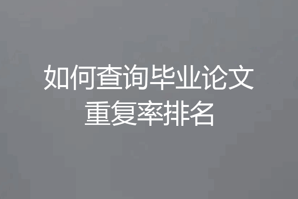 如何查询毕业论文重复率排名