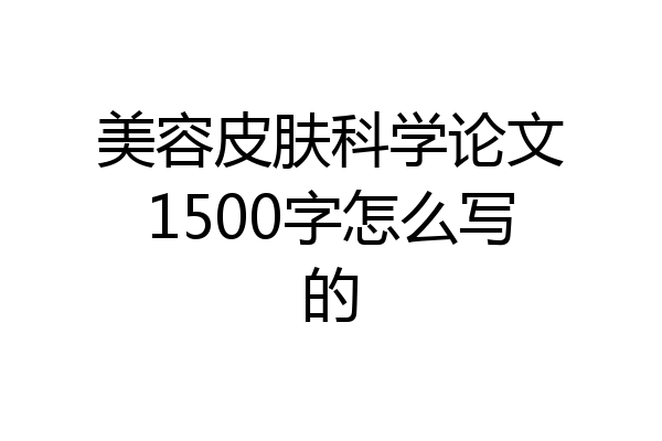 美容皮肤科学论文1500字怎么写的